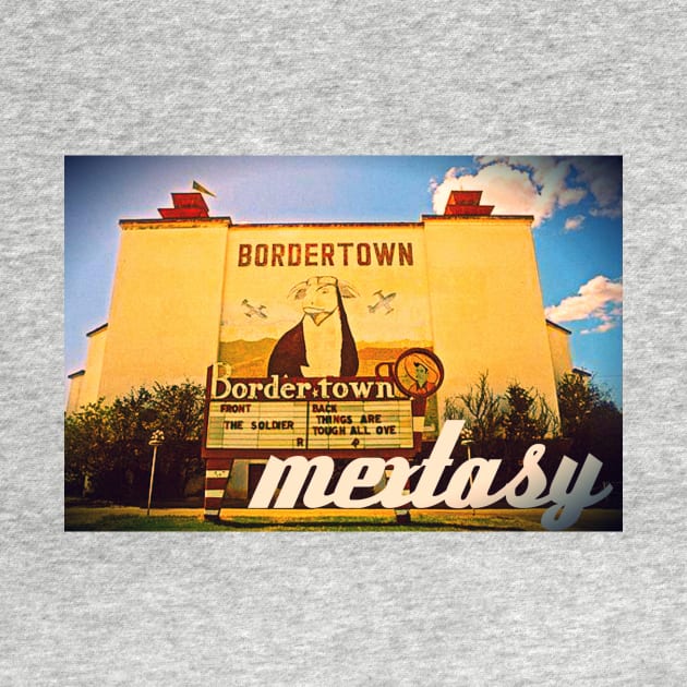 Bordertown Drive-In Rasquache Mextasy by mextasy